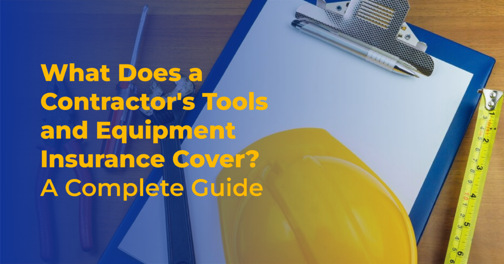 What Does a Contractor’s Tools and Equipment Insurance Cover? A Complete Guide